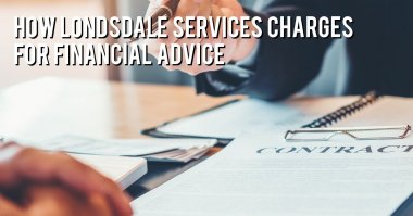 How Lonsdale Services charges for financial advice