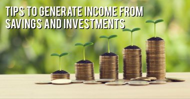 Tips to generate a healthy level of income from savings and investments