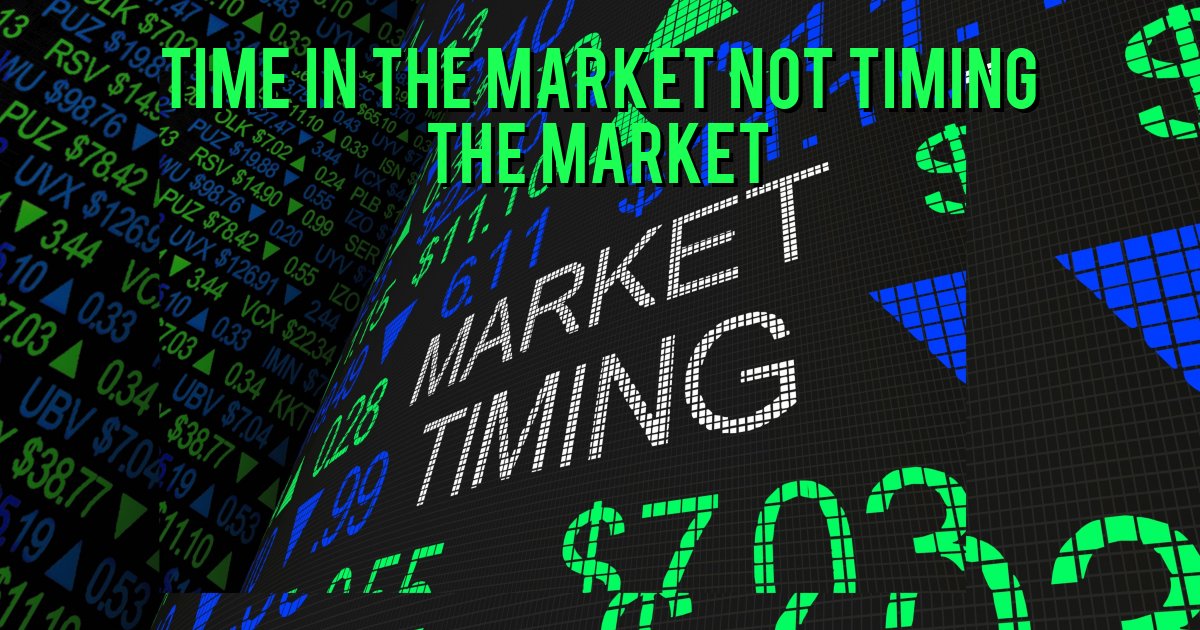 TIME IN THE MARKET NOT TIMING THE MARKET